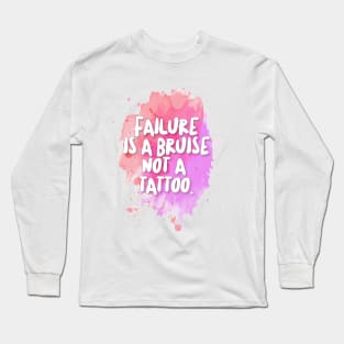 Failure is a bruise, not a tattoo. Inspirational/Motivational Quotes Long Sleeve T-Shirt